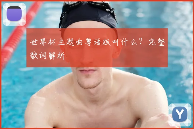 世界杯主题曲粤语版叫什么？完整歌词解析