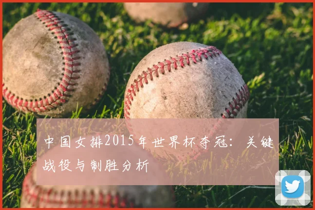 中国女排2015年世界杯夺冠：关键战役与制胜分析