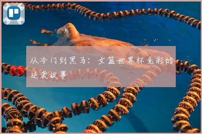 从冷门到黑马:女篮世界杯竞彩的逆袭故事