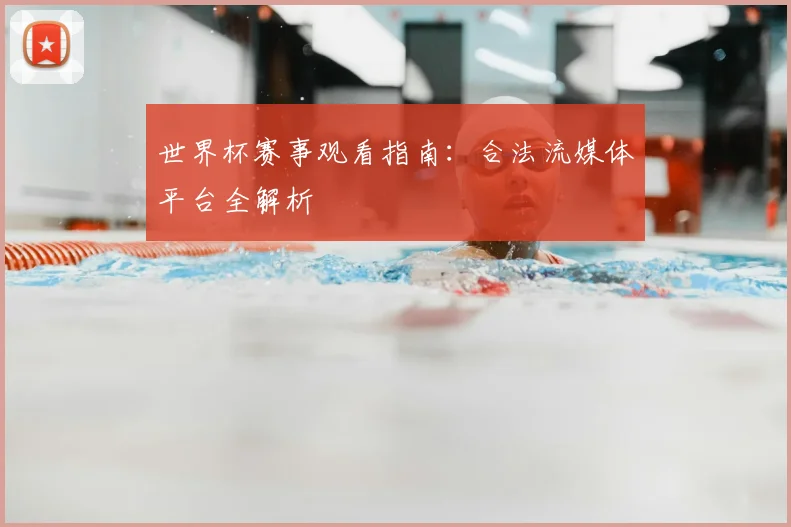 世界杯赛事观看指南:合法流媒体平台全解析