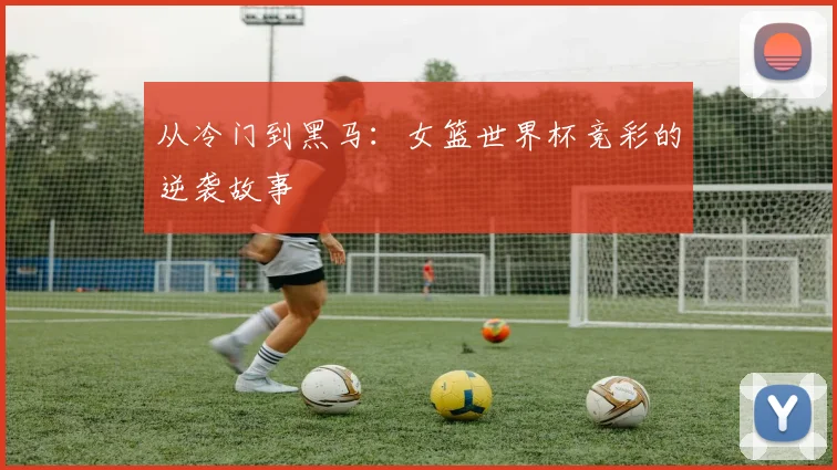 从冷门到黑马:女篮世界杯竞彩的逆袭故事
