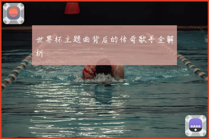 世界杯主题曲背后的传奇歌手全解析